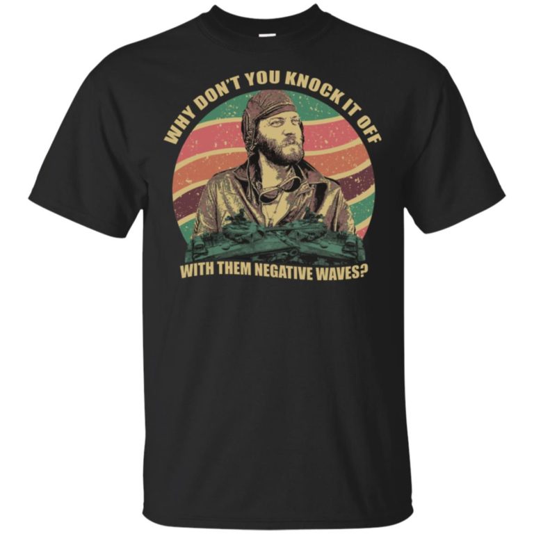 Why don’t you knock it off with them negative waves shirt