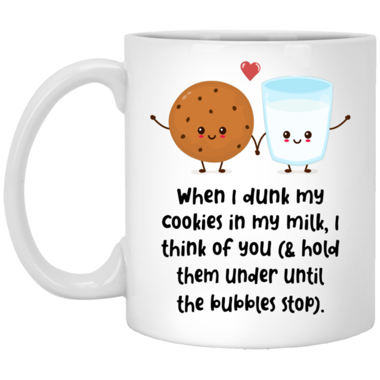 When I dunk my cookies in my milk I think of you mugs