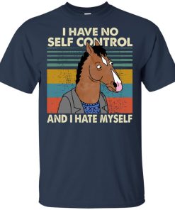 Bojack Horseman I have no self control and I hate myself shirt Bojack Horseman I have no self control and I hate myself shirt