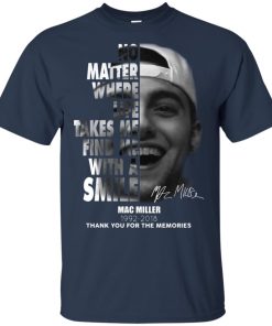 Mac Miller No matter where life takes me find me with a smile shirt
