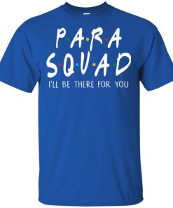 Para squad ill be there for you hoodie, ls, t shirt