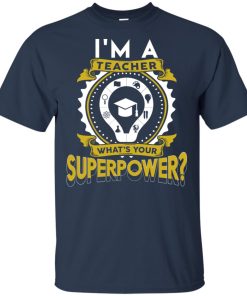 I’m a teacher what’s your superpower hoodie, ls, t shirt I’m a teacher what’s your superpower hoodie, ls, t shirt