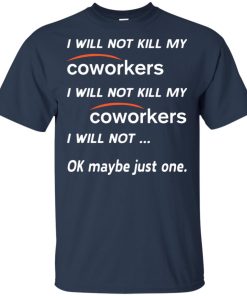 I will not kill my coworkers I will not…Ok maybe just one shirt I will not kill my coworkers I will not…Ok maybe just one shirt