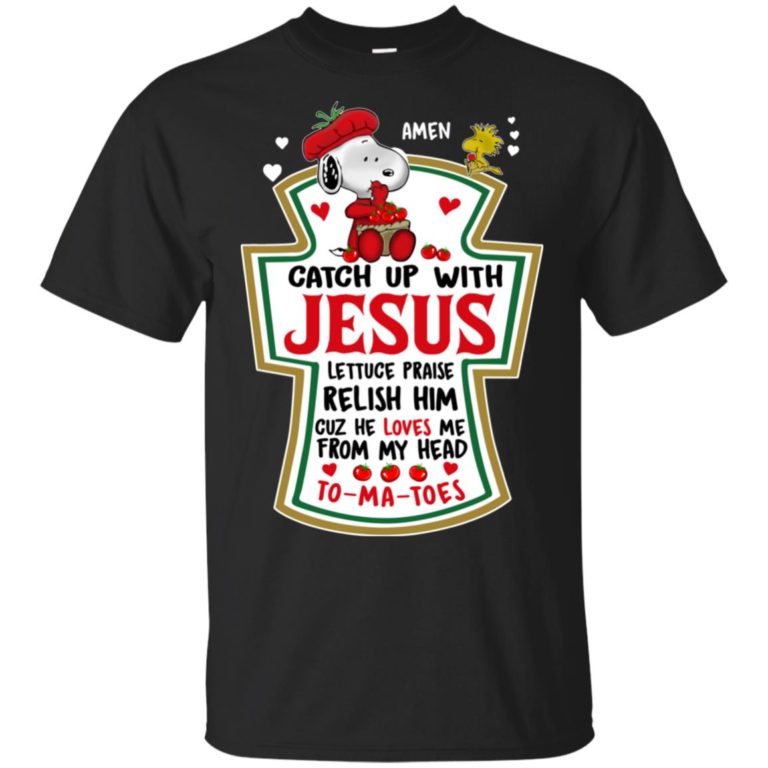 Snoopy – Catch up with Jesus lettuce praise relish him cuz he loves me shirt