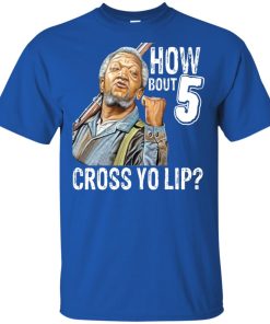Sanford And Son how bout 5 cross yo lip hoodie, ls, shirt