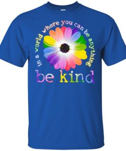 Daisy In a world where you can be anything be kind hoodie, ls, t shirt