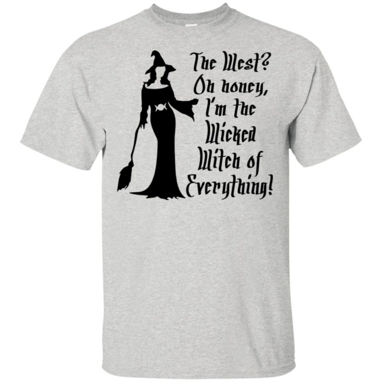 The west oh honey I’m the wicked witch of everything sweatshirt, t shirt