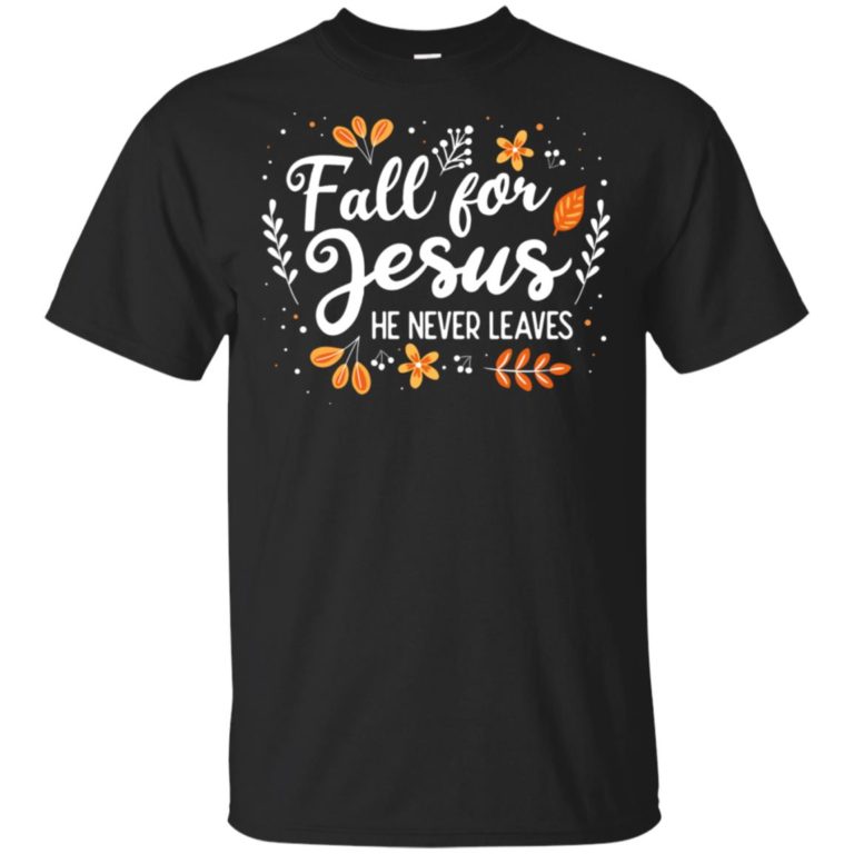 Fall for Jesus he never leaves hoodie, ls, t shirt