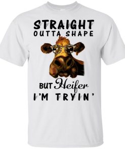 Straight outta shape but heifer I’m tryin’ hoodie, t shirt