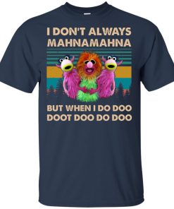 Muppet Show I don’t always Mahnamahna but when I do doo doot shirt Muppet Show I don’t always Mahnamahna but when I do doo doot shirt