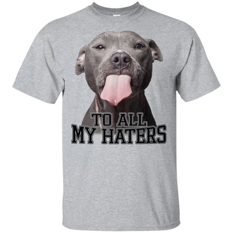 To all my haters Pitbull lick hoodie, ls, t shirt