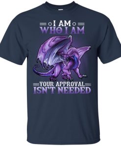 Dragon I am who I am your approval isn’t needed hoodie, ls, t shirt