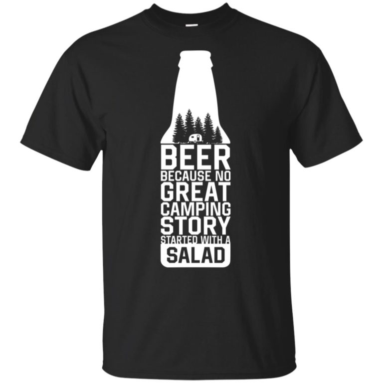 Beer because no great camping story started with a salad shirt