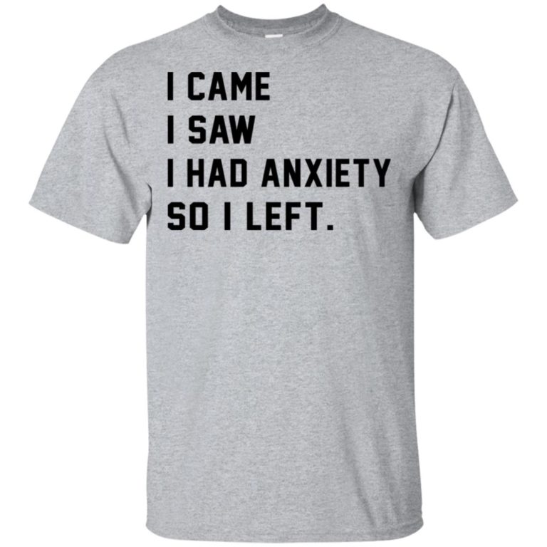 I came I saw I had anxiety so I left hoodie, t shirt
