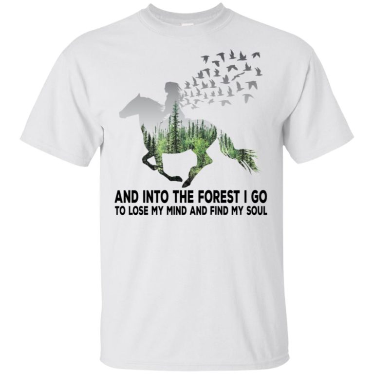 Into the forest I go to lose my mind and find my soul hoodie, t shirt