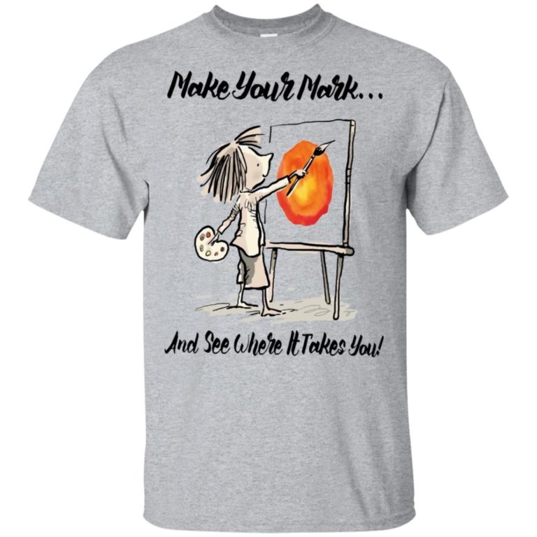 The Dot Make your mark and see where it takes you hoodie, t shirt