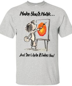 The Dot Make your mark and see where it takes you hoodie, t shirt The Dot Make your mark and see where it takes you hoodie, t shirt