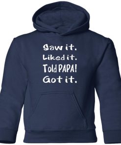 Saw it liked it told papa got it toddler shirt