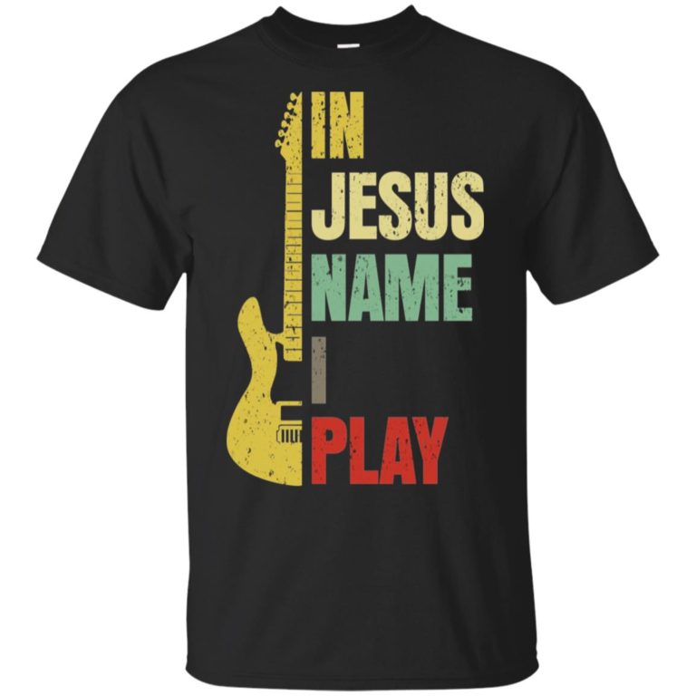 Guitar in Jesus name I play hoodie, ls, t shirt