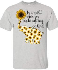 Elephant sunflower in a world where you can be anything be kind hoodie, t shirt