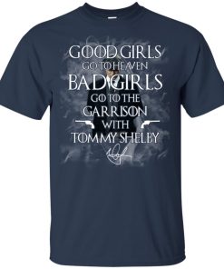 Good girls go to heaven bad girls go to the garrison with Tommy Shelby shirt