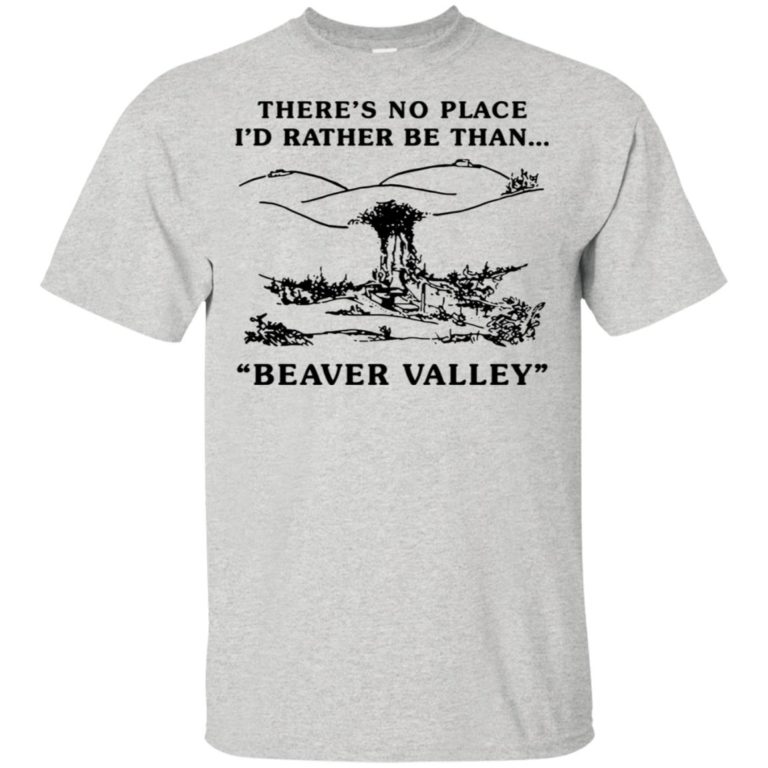 There’s no place I’d rather be than beaver valley hoodie, t shirt