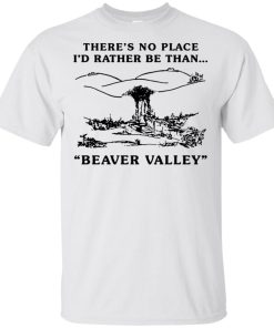 There’s no place I’d rather be than beaver valley hoodie, t shirt
