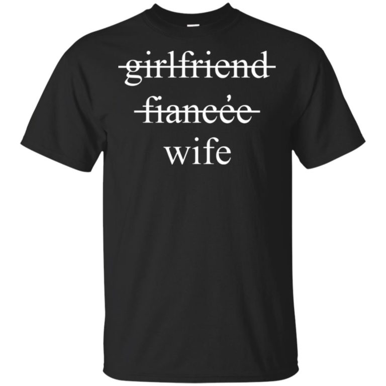 Girlfriend, fiancee, wife hoodie, ls, t shirt