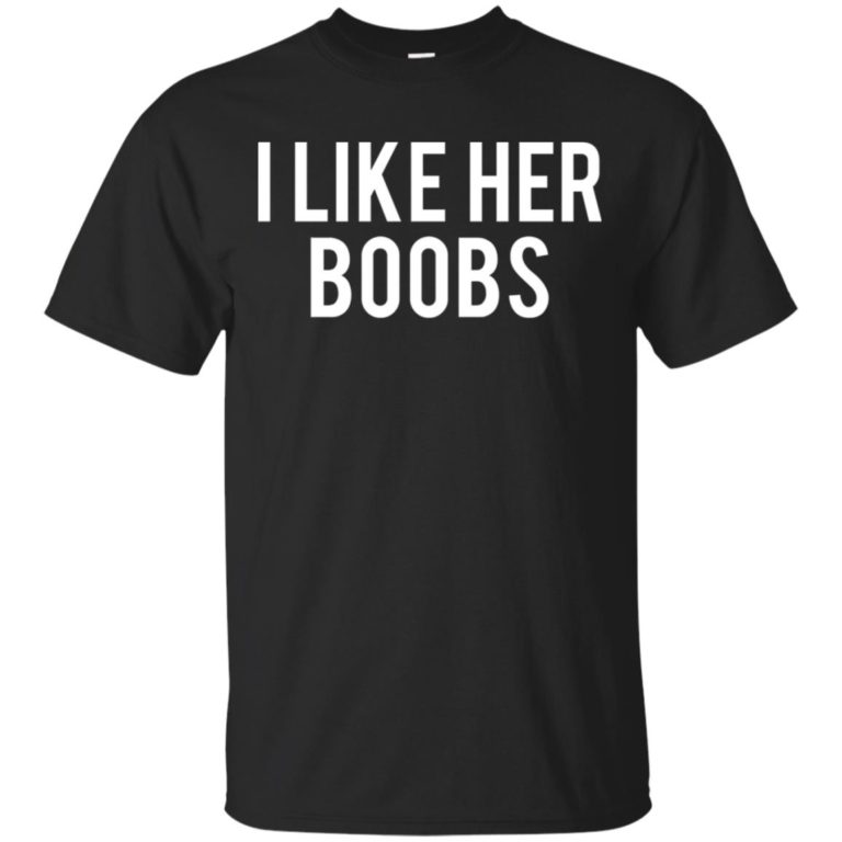 I like her boobs hoodie, vneck, t shirt