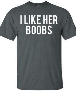 I like her boobs hoodie, vneck, t shirt I like her boobs hoodie, vneck, t shirt