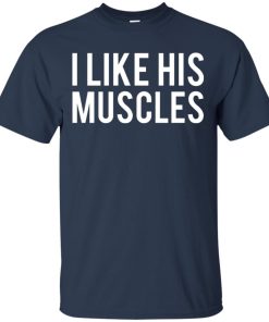 I like his muscles hoodie, ls, t shirt I like his muscles hoodie, ls, t shirt