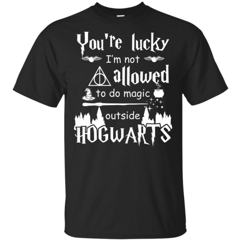 You’re lucky I’m not allowed to do magic outside hogwarts hoodie, ls, t shirt