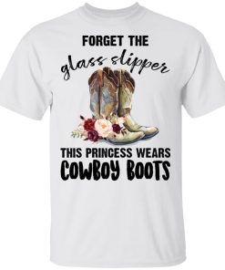 Forget the glass slipper this princess wears cowboy boots hoodie, t shirt