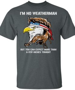 Eagle I’m No Weatherman But You Can Expect Hoodie, T shirt