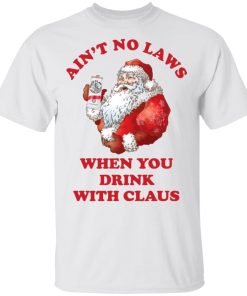 Santa Claus ain’t no laws when you drink with Claus hoodie, sweater, t shirt
