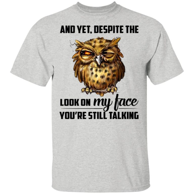 Owl and yet despite the look on my face you’re still talking hoodie, t shirt
