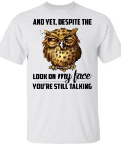 Owl and yet despite the look on my face you’re still talking hoodie, t shirt