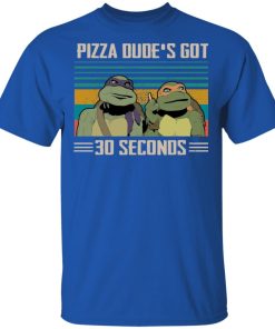 Ninja Turtles Pizza dude’s got 30 seconds vintage t shirt, ls, sweatshirt