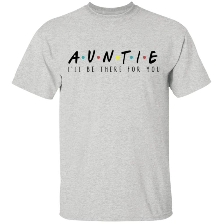 Auntie I’ll be there for you sweatshirt, hoodie, t shirt