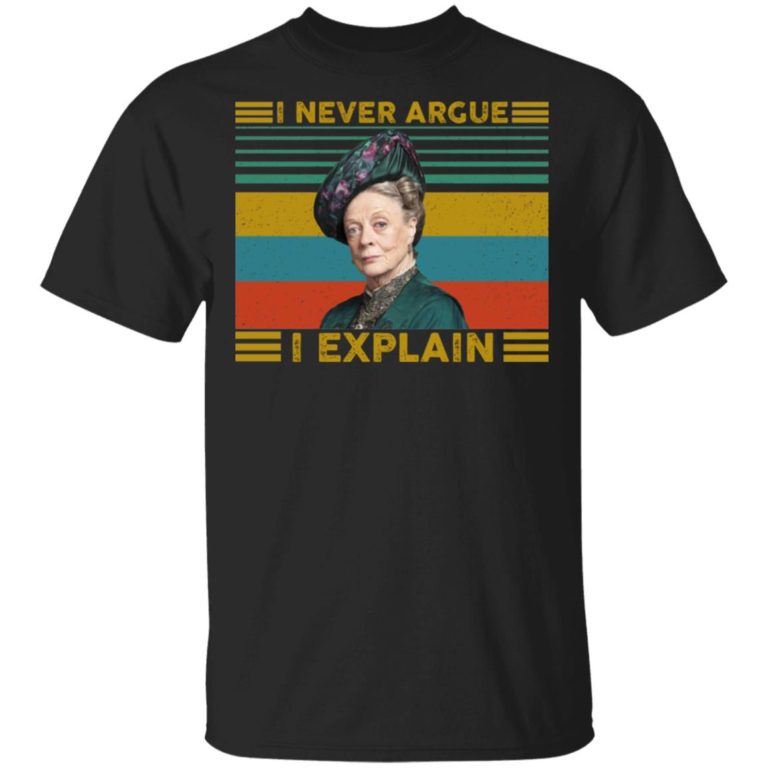 Violet Crawley I never argue I explain sweatshirt, hoodie, t shirt