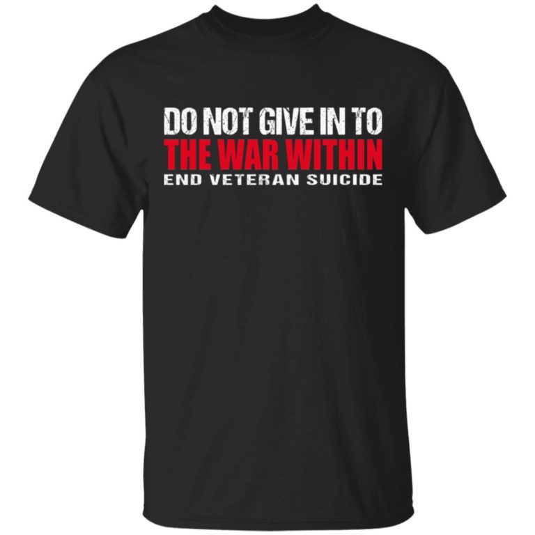 Do not give in to the war within end veteran suicide hoodie, ls, t shirt