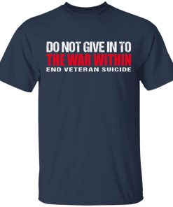 Do not give in to the war within end veteran suicide hoodie, ls, t shirt