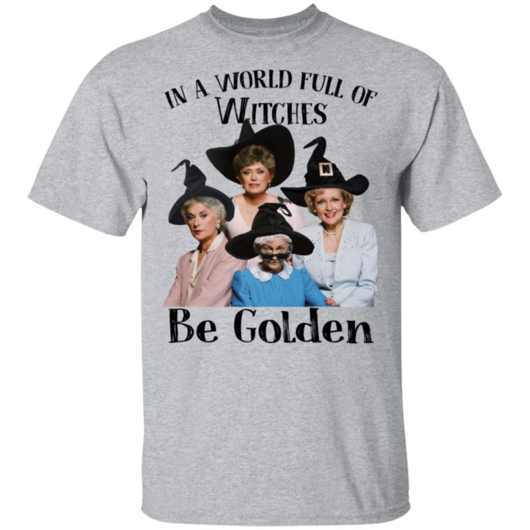 Halloween The Golden Girls in a world full of witches be Golden shirts