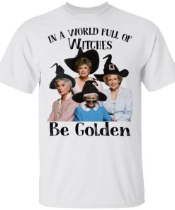 Halloween The Golden Girls in a world full of witches be Golden shirts