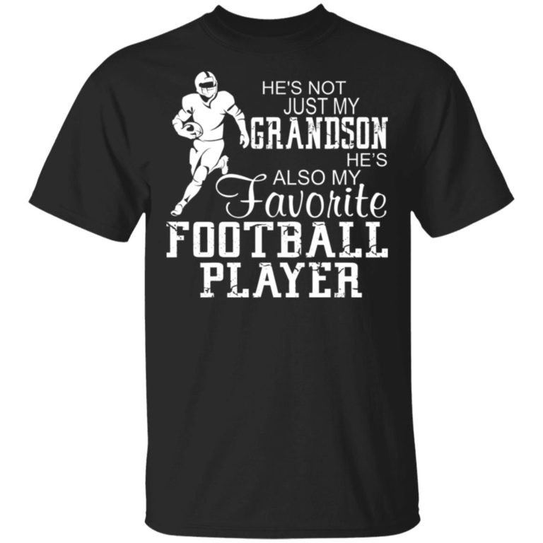 He’s not just my grandson he’s also my favorite football player hoodie, ls, t shirt