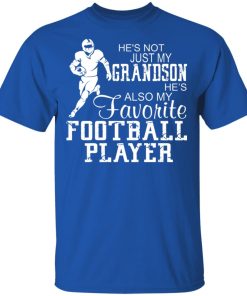 He’s not just my grandson he’s also my favorite football player hoodie, ls, t shirt