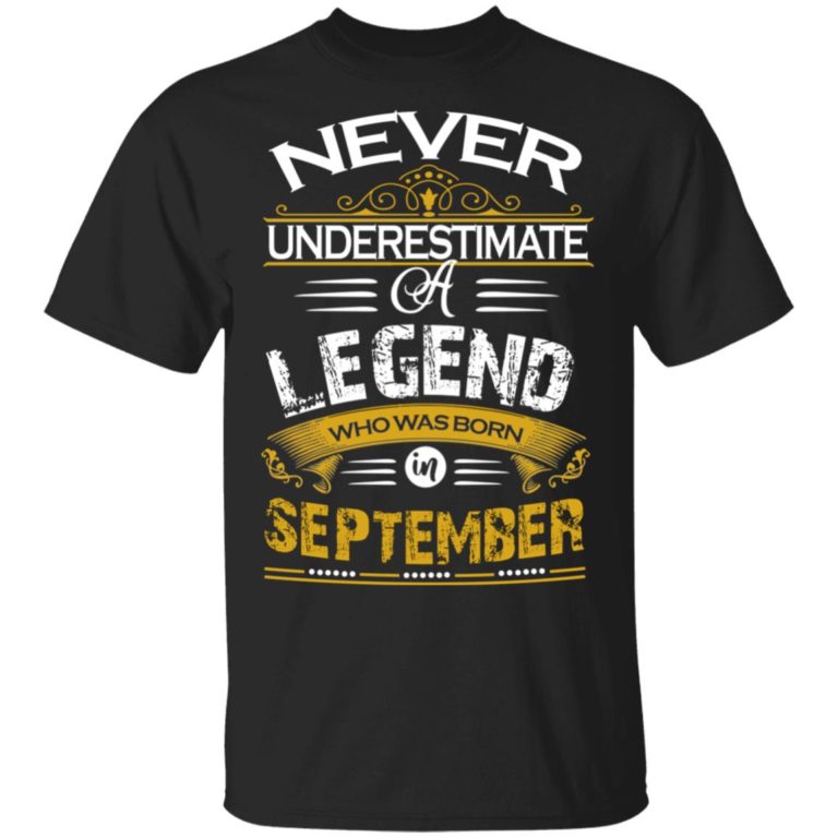Never underestimate a legend born in September hoodie, ls, t shirt