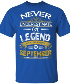 Never underestimate a legend born in September hoodie, ls, t shirt