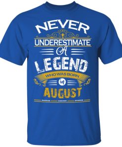 Never underestimate a legend born in August hoodie, ls, t shirt