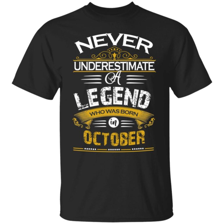Never underestimate a legend born in October hoodie, ls, t shirt